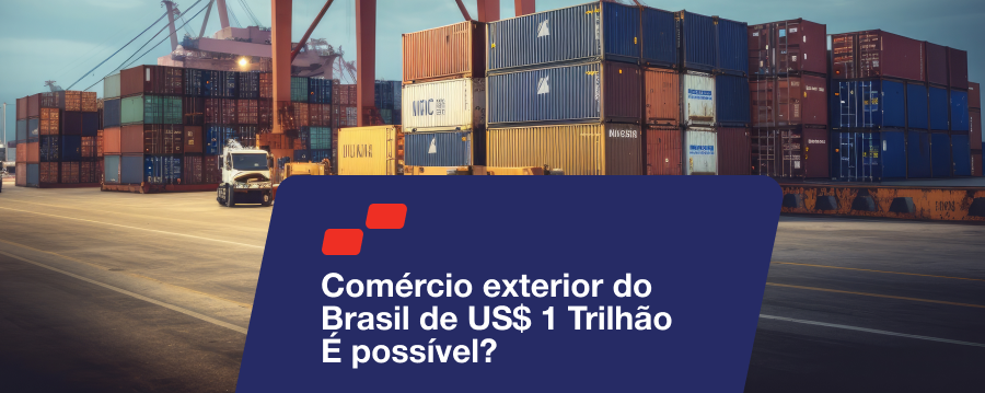 Artigo: Comércio exterior do Brasil de US$ 1 Trilhão – É possível?